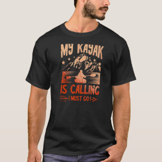 My Kayak Is Calling And I Must Go Kayaker Kayaking T-Shirt