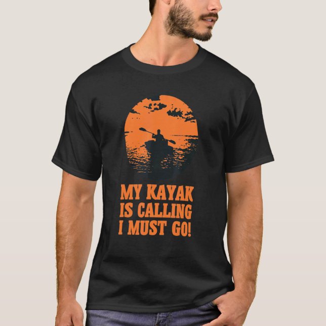 My kayak is calling I must go I love Kayaking Quot T-Shirt (Front)