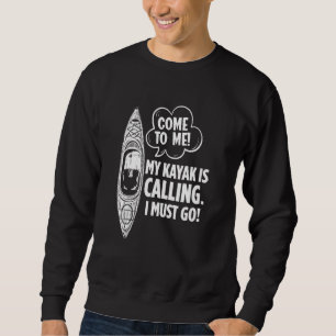 My Kayak Is Calling I Must Go Kayaker Sweatshirt