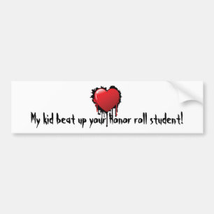 My kid beat up you Honour roll student! Bumper Bumper Sticker