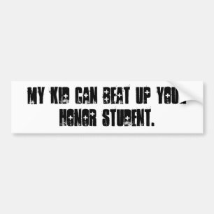 my kid can beat up your honour student bumper sticker