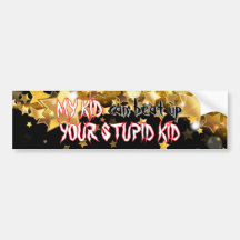 MY KID CAN BEAT UP YOUR STUPID KID