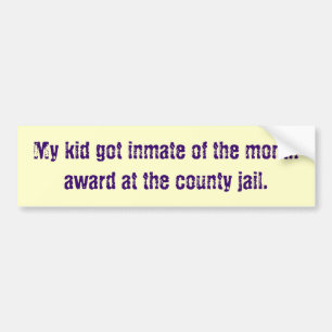 My kid got inmate of the month award at the cou... bumper sticker