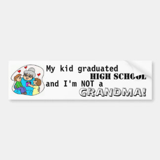 My kid graduated high school and I'm not a grandma Bumper Sticker