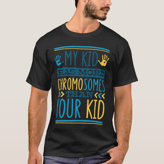 My Kid Has More Chromosomes T21 Down Syndrome Awar T-Shirt (Front)