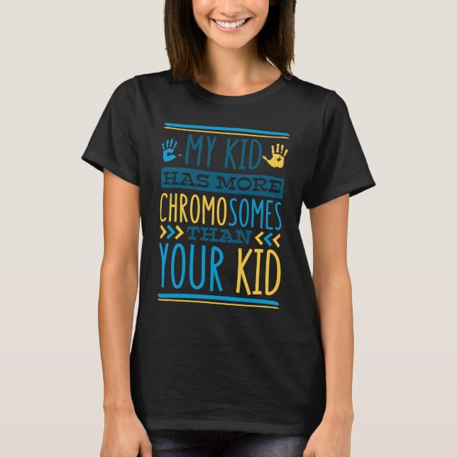 My Kid Has More Chromosomes T21 Down Syndrome Awar T-Shirt (Front)