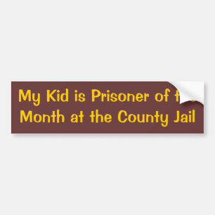 My Kid is Prisoner of the Month at the County Jail Bumper Sticker