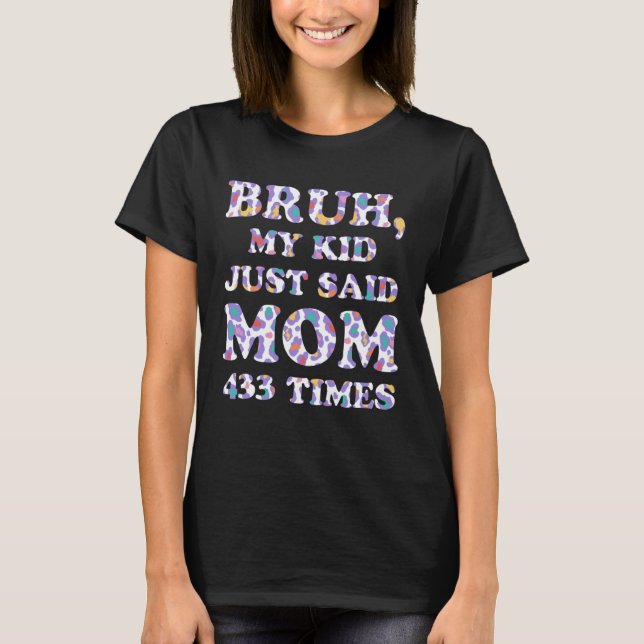 My Kid Just Said Mom 433 Times Mother s Day  Paren T-Shirt (Front)