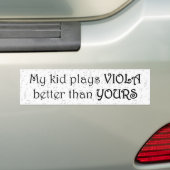 My Kid Plays Viola Better Than Yours Bumper Sticker (On Car)