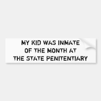 My Kid Was Inmate Of The Month At The State Pen... Bumper Sticker