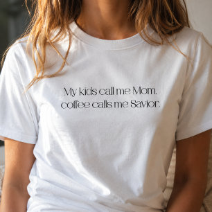 My Kids Call Me Mom, Coffee Calls Me Saviour T-Shirt