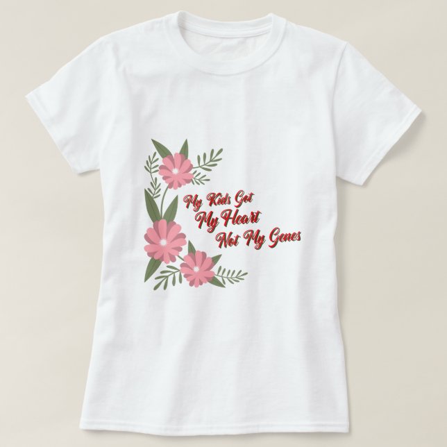My Kids Got My Heart Not My Genes Adoptive Mom  T-Shirt (Design Front)