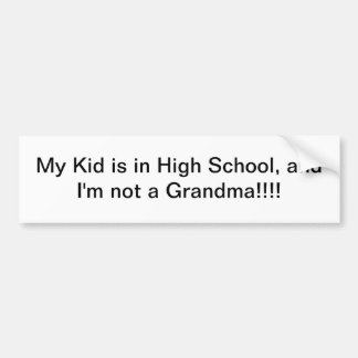 My Kid's in High School and I'm not a Grandma Bumper Sticker