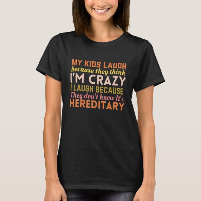 My kids laugh because they think I'm crazy T-Shirt (Front)