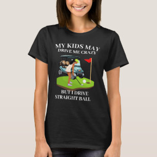 My kids may drive me crazy golf mom T-Shirt