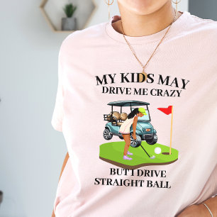 My kids may drive me crazy golf mom T-Shirt