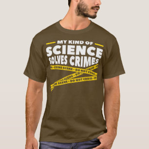 My Kind Of Science Solves Crimes Forensic Science  T-Shirt