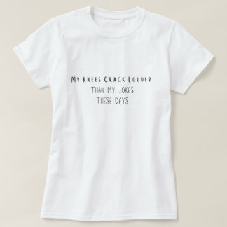My Knees crack louder than my jokes these days T-Shirt