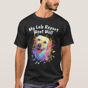 My Lab Report Went Well Labrador Retriever Humour T-Shirt