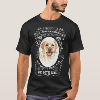 My Labrador Retriever Does Speak But Only To Those T-Shirt