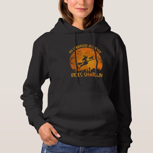 My Labrador Retriever Rides Shotgun Witch  Hallowe Hoodie (Front)