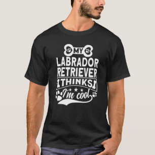 My Labrador Retriever Thinks I´m Cool Lab Owner   T-Shirt