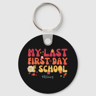 My Last First Day Of School Teacher Retirement Sen Keychain