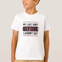 My Last Shirt Before Laundry Day T Shirt