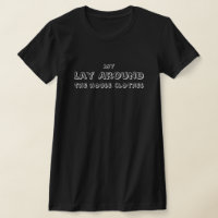 My Lay Around the house clothes, funny, simple