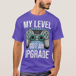 My Level Got An Upgrade Women Men Video Game Gamin T-Shirt