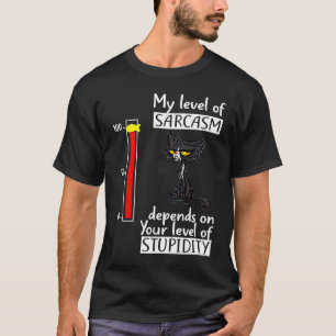 My Level Of Sarcasm Depends On Your Level Of Stupi T-Shirt