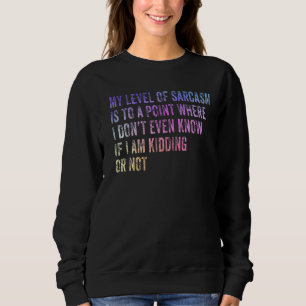 My Level Of Sarcasm Is To A Point I Don't Even Kno Sweatshirt