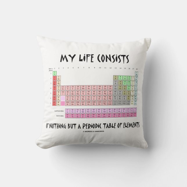My Life Consists Nothing But Periodic Table Humor Throw Pillow (Front)