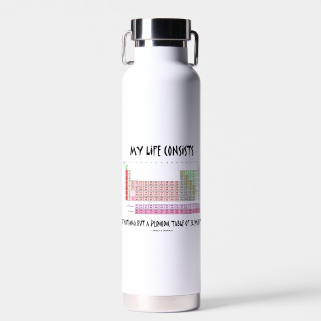 My Life Consists Nothing But Periodic Table Humor Water Bottle (Front)
