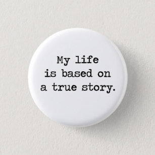 My Life Is Based on a True Story 1 Inch Round Button
