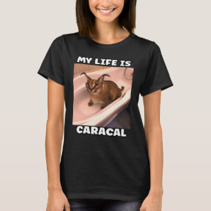 My life Is caracal Meme Cat T-Shirt