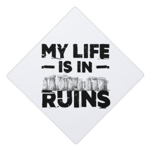 My Life Is In Ruins Funny Archaeology  Graduation Cap Topper