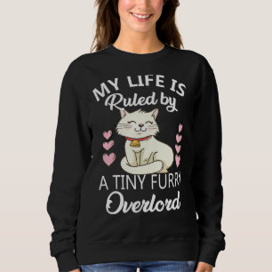 My Life Is Ruled By A Tiny Furry Overlord Cat Sweatshirt