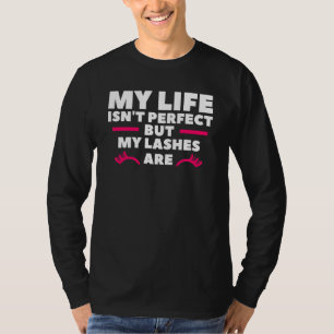 My Life Isn't Perfect But My Lashes Are Makeup Art T-Shirt