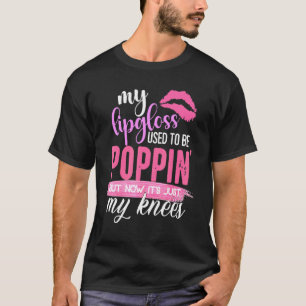 My Lip Gloss Used To Be Popping My Knees T-Shirt