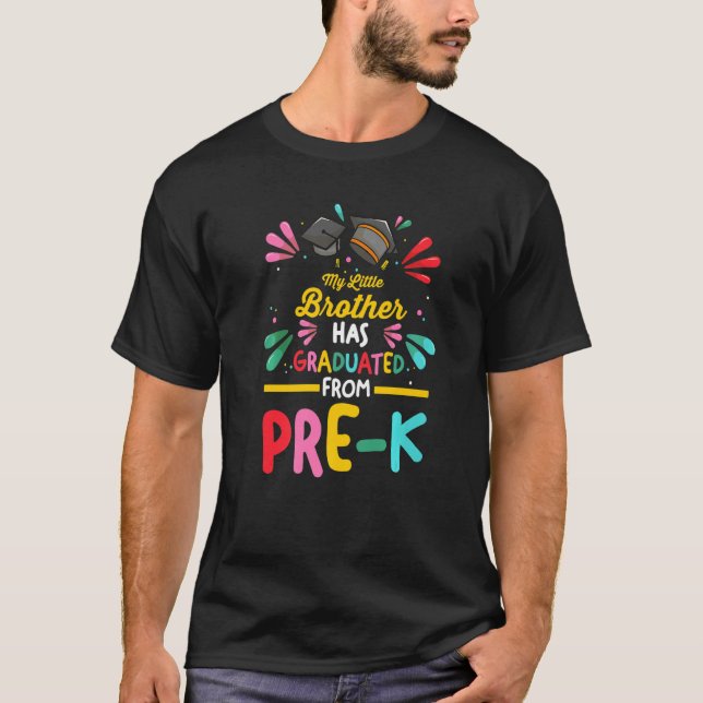My Little Brother Has Graduated From Pre K Pre Kin T-Shirt (Front)