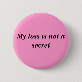 My Loss Is Not A Secret 2 Inch Round Button