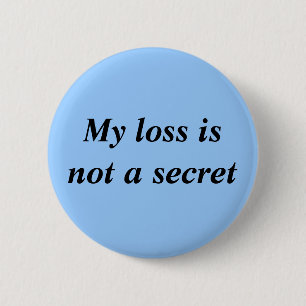 My Loss Is Not A Secret 2 Inch Round Button