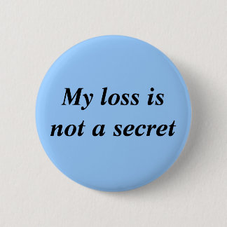My Loss Is Not A Secret 2 Inch Round Button
