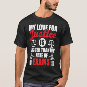 My Love For Justice Is Bigger Than My Hate Of Exam T-Shirt
