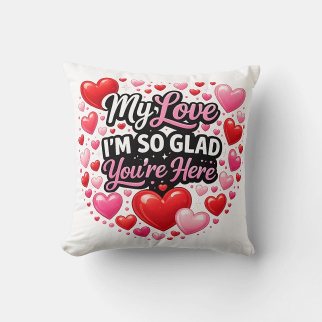 My Love I`m so Glad You`re Here Throw Pillow (Front)