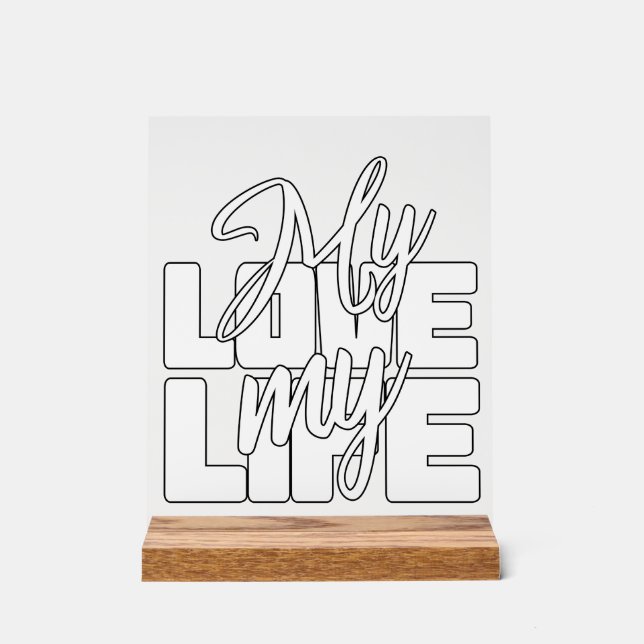 My Love My Life Acrylic Sign (Front)