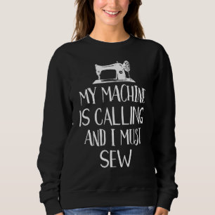 My Machine Is Calling And I Must Sew Funny Sewing Sweatshirt