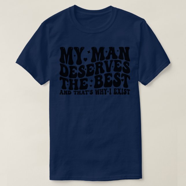 my man deserves the best and thats why i exist 2 T-Shirt (Design Front)
