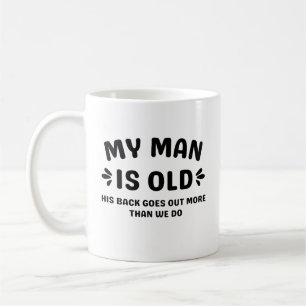 My Man is Old His Back Goes Out More Than We Do Coffee Mug